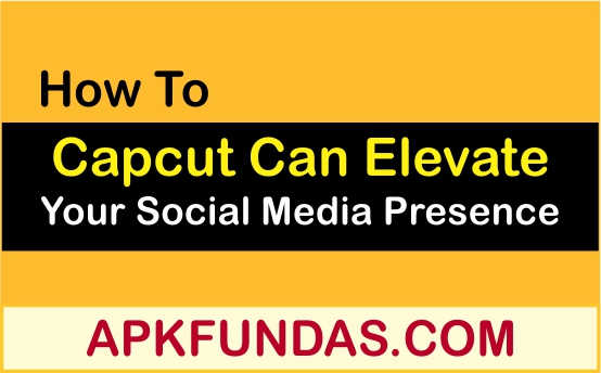 How Capcut Can Elevate Your Social Media Presence