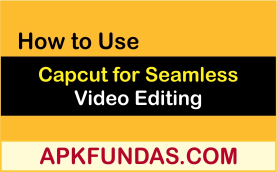 How to Use Capcut for Seamless Video Editing